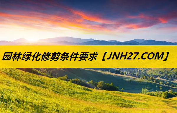 园林绿化修剪条件要求