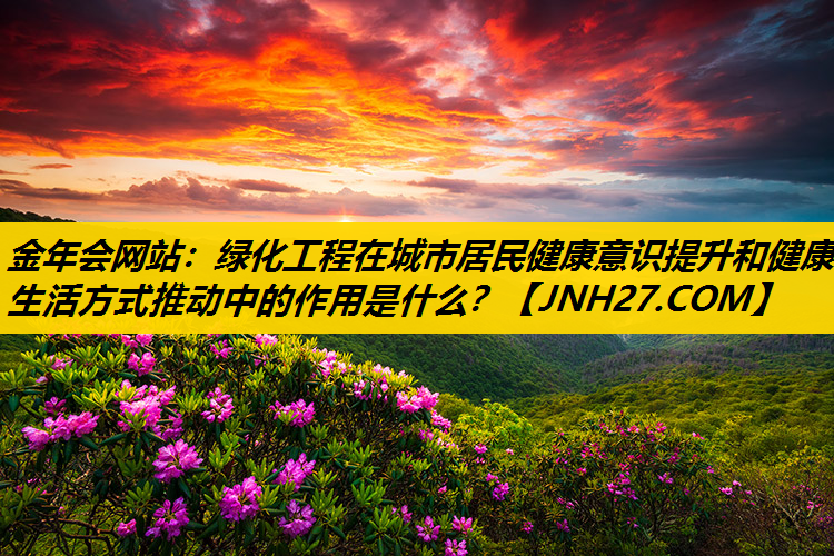 绿化工程在城市居民健康意识提升和健康生活方式推动中的作用是什么？