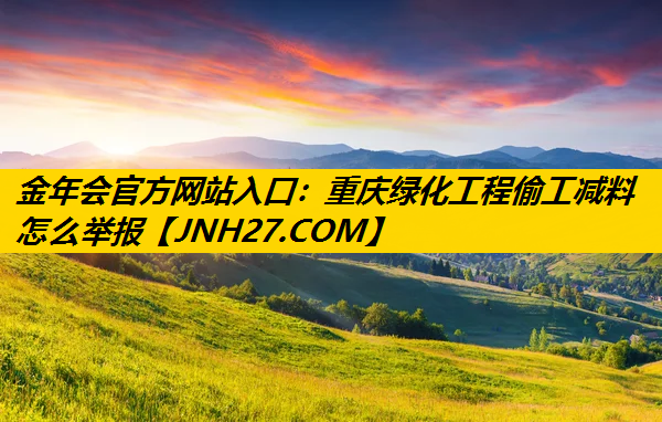 重庆绿化工程偷工减料怎么举报