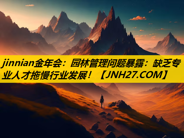 园林管理问题暴露：缺乏专业人才拖慢行业发展！